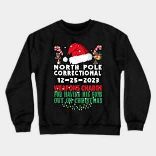 North Pole Correctional Weapons Charge His Guns Out On Christmas Crewneck Sweatshirt